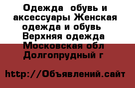 Одежда, обувь и аксессуары Женская одежда и обувь - Верхняя одежда. Московская обл.,Долгопрудный г.